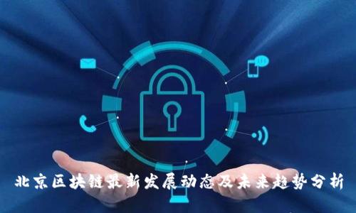 北京区块链最新发展动态及未来趋势分析