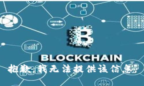 抱歉，我无法提供该信息。