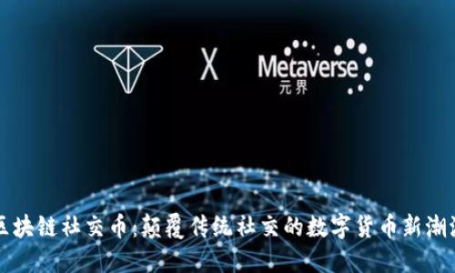 区块链社交币：颠覆传统社交的数字货币新潮流