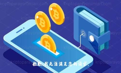 抱歉，我无法满足您的请求。