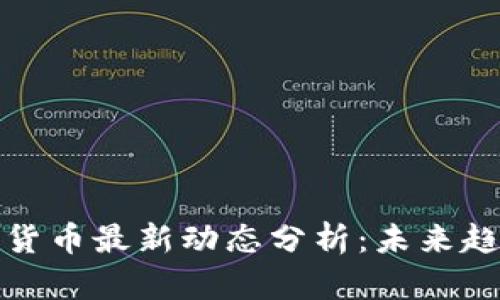 区块链与数字货币最新动态分析：未来趋势与投资机会