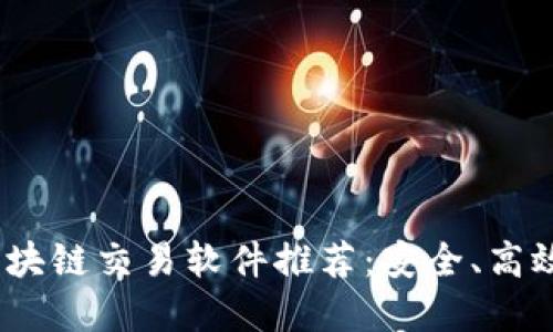 2023年最新区块链交易软件推荐：安全、高效与便捷的选择