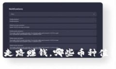 区块链走路赚钱，哪些币种值得投资？