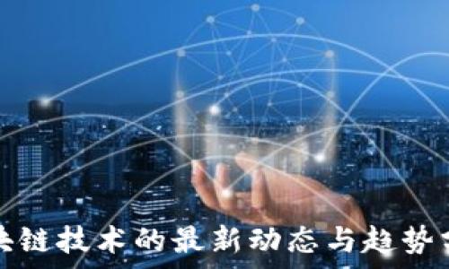   
区块链技术的最新动态与趋势分析