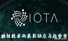   区块链技术的最新动态与趋势分析