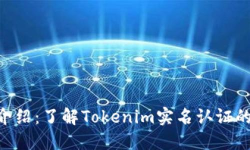 Tokenim认证介绍：了解Tokenim实名认证的必要性和流程
