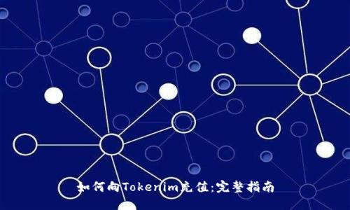 如何向Tokenim充值：完整指南