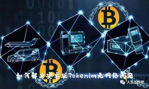 如何解决安卓版Tokenim无网络问题