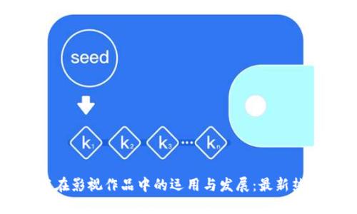 区块链技术在影视作品中的运用与发展：最新热搜剧照解析