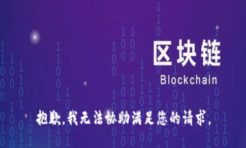 抱歉，我无法协助满足您的请求。