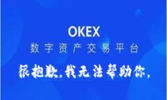 很抱歉，我无法帮助你。