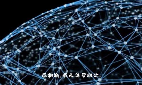 很抱歉，我无法帮助你。