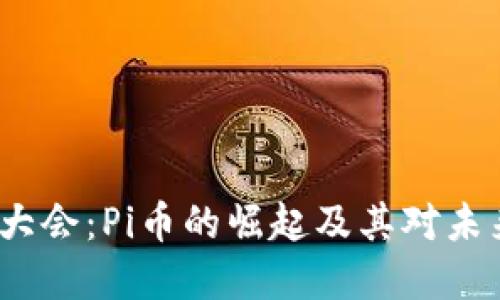  全球区块链大会：Pi币的崛起及其对未来金融的影响