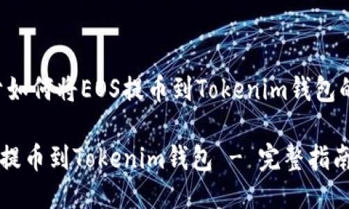 以下是关于如何将EOS提币到Tokenim钱包的详细介绍：

如何将EOS提币到Tokenim钱包 - 完整指南
