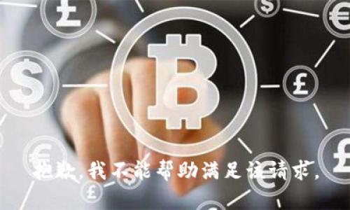 抱歉，我不能帮助满足该请求。
