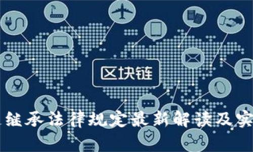 区块链继承法律规定最新解读及实施指南