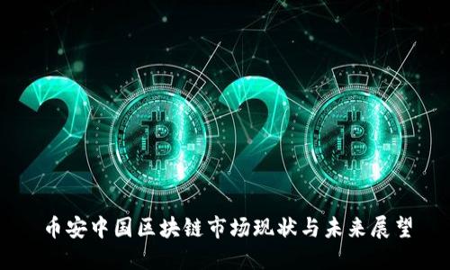 币安中国区块链市场现状与未来展望