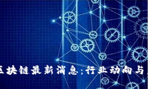 王小彬区块链最新消息：行业动向与未来展望