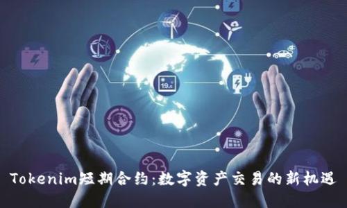 Tokenim短期合约：数字资产交易的新机遇