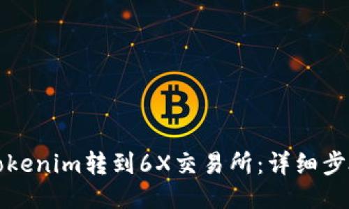 如何将Tokenim转到6X交易所：详细步骤与指南