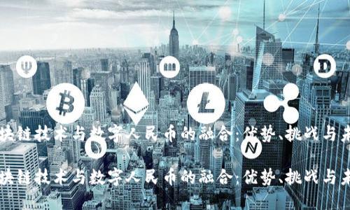 区块链技术与数字人民币的融合：优势、挑战与未来

区块链技术与数字人民币的融合：优势、挑战与未来