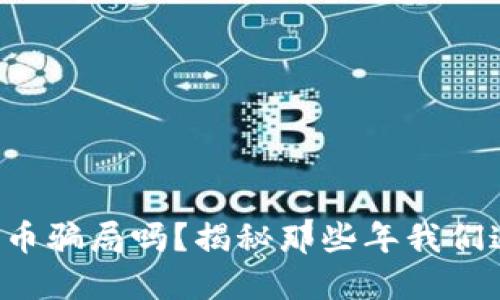: 区块链传销币骗局吗？揭秘那些年我们追过的“韭菜”！