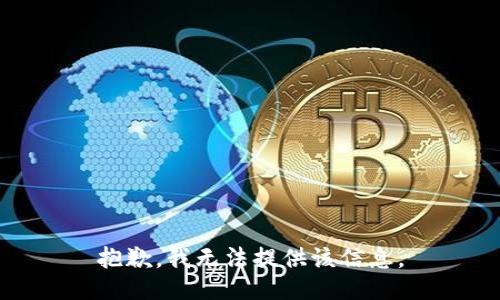 抱歉，我无法提供该信息。