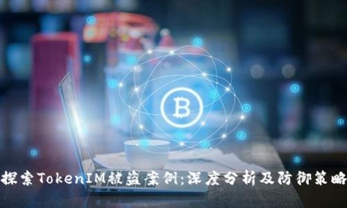 探索TokenIM被盗案例：深度分析及防御策略
