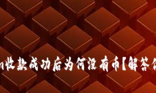 Tokenim收款成功后为何没有币？解答你的疑惑