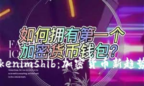 深入了解Tokenimshib：加密货币新趋势与未来展望