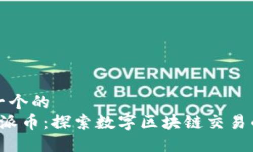 思考一个的  
优质 派币：探索数字区块链交易的未来