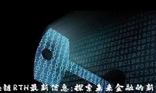 区块链RTH最新信息:探索未来金融的新机遇