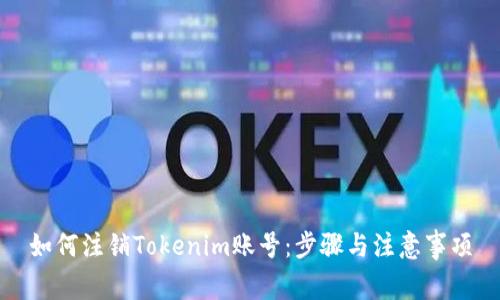 如何注销Tokenim账号:步骤与注意事项