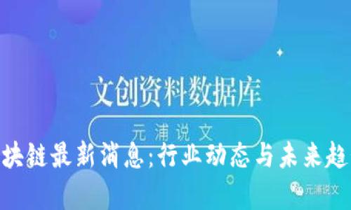 NAT区块链最新消息:行业动态与未来趋势分析