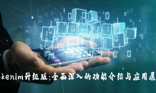 Tokenim升级版:全面深入的功能介绍与应用展望