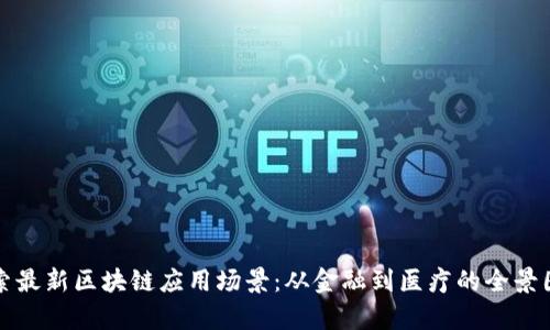 探索最新区块链应用场景:从金融到医疗的全景图集
