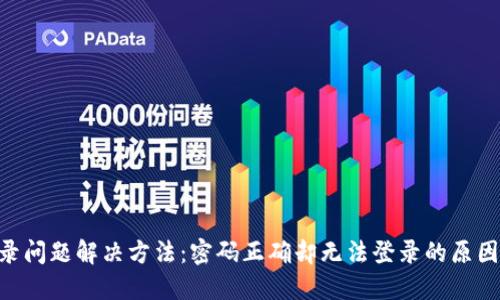 Tokenim登录问题解决方法:密码正确却无法登录的原因与解决方案