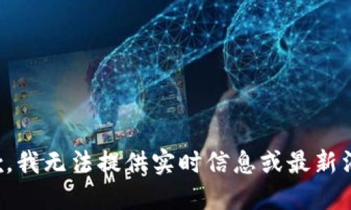 抱歉，我无法提供实时信息或最新消息。
