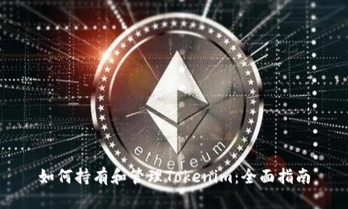 如何持有和管理Tokenim:全面指南