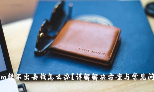 Tokenim转不出去钱怎么办?详解解决方案与常见问题解析