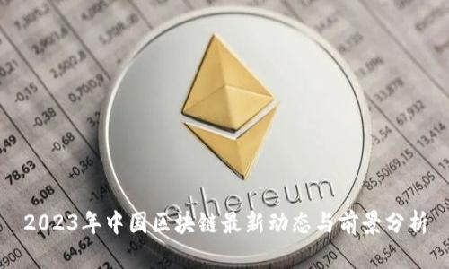 2023年中国区块链最新动态与前景分析