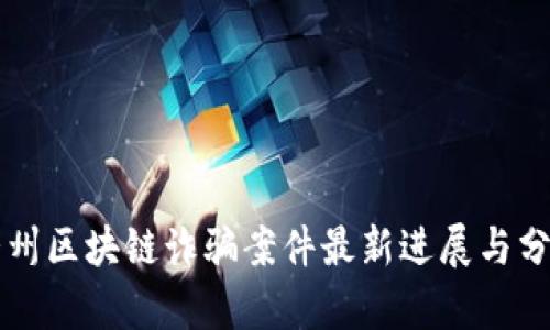 贵州区块链诈骗案件最新进展与分析