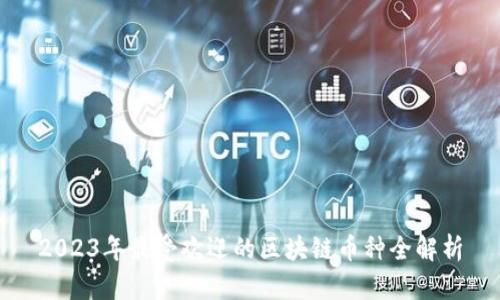 2023年最受欢迎的区块链币种全解析