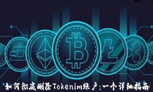 
如何彻底删除Tokenim账户：一个详细指南