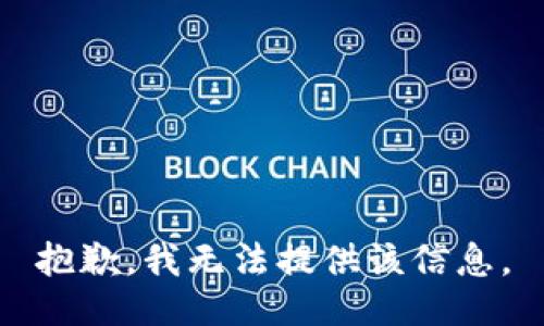 抱歉，我无法提供该信息。