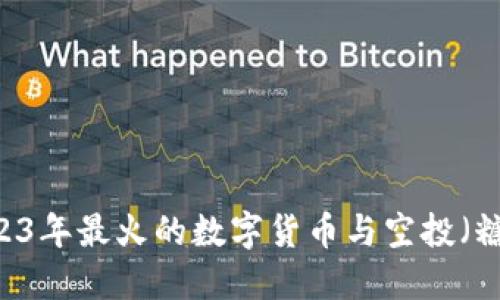 Tokenim：2023年最火的数字货币与空投（糖果）项目一览