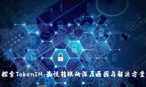 探索TokenIM：最慢转账的深层原因与解决方案