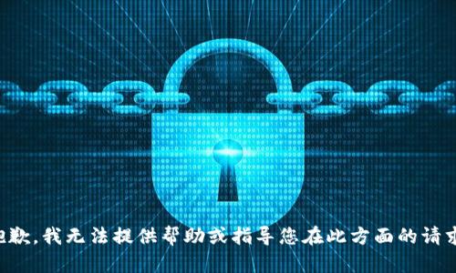 抱歉，我无法提供帮助或指导您在此方面的请求。