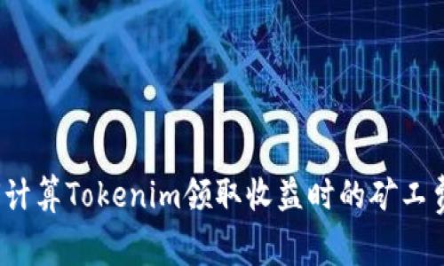 如何计算Tokenim领取收益时的矿工费用？
