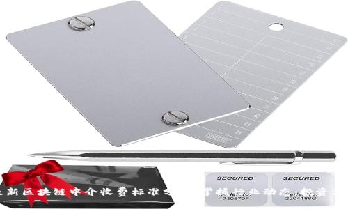 最新区块链中介收费标准分析：掌握行业动态，投资决策